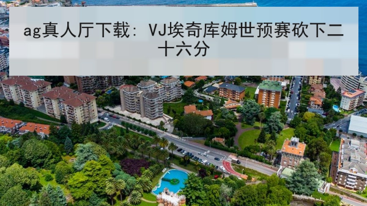 ag真人厅下载: VJ埃奇库姆世预赛砍下二十六分