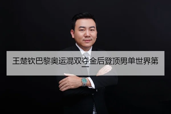王楚钦巴黎奥运混双夺金后登顶男单世界第一